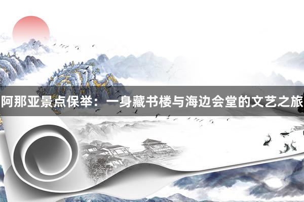 阿那亚景点保举：一身藏书楼与海边会堂的文艺之旅