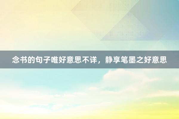 念书的句子唯好意思不详，静享笔墨之好意思