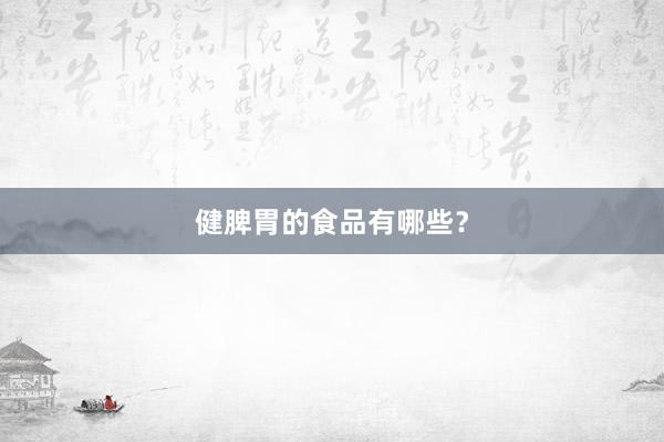 健脾胃的食品有哪些？