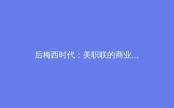 后梅西时代：美职联的商业繁荣与竞技挑战 - 3