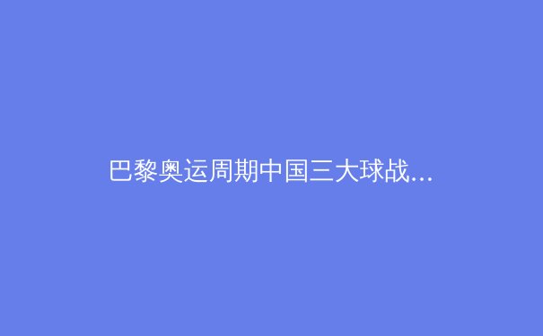 巴黎奥运周期中国三大球战略转型：从规模优势到体系竞争力的深度变革 - 3